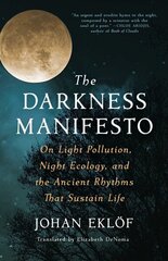 Darkness Manifesto: On Light Pollution, Night Ecology, and the Ancient Rhythms That Sustain Life цена и информация | Книги по социальным наукам | 220.lv