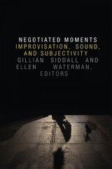 Negotiated Moments: Improvisation, Sound, and Subjectivity cena un informācija | Mākslas grāmatas | 220.lv