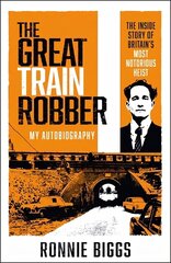 The Great Train Robber: My Autobiography: The Inside Story of Britain's Most Notorious Heist цена и информация | Биографии, автобиогафии, мемуары | 220.lv