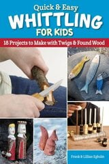 Quick & Easy Whittling for Kids: 18 Projects to Make With Twigs & Found Wood цена и информация | Книги для подростков  | 220.lv