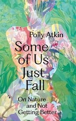 Some of Us Just Fall: On Nature and Not Getting Better cena un informācija | Grāmatas par veselīgu dzīvesveidu un uzturu | 220.lv