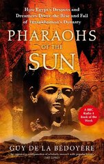 Pharaohs of the Sun: Radio 4 Book of the Week, How Egypt's Despots and Dreamers Drove the Rise and Fall of Tutankhamun's Dynasty cena un informācija | Vēstures grāmatas | 220.lv
