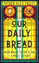 Our Daily Bread: From Argos to the Altar - a Priest's Story цена и информация | Духовная литература | 220.lv