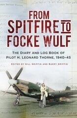 From Spitfire to Focke Wulf: The Diary and Log Book of Pilot H. Leonard Thorne, 1940-45 New edition cena un informācija | Biogrāfijas, autobiogrāfijas, memuāri | 220.lv