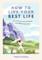 How to Live Your Best Life: Live a Life You Love and Find Joy and Fulfilment Every Day cena un informācija | Pašpalīdzības grāmatas | 220.lv