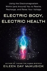 Electric Body, Electric Health: Using the Electromagnetism Within (and Around) You to Rewire, Recharge, and Raise Your Voltage cena un informācija | Pašpalīdzības grāmatas | 220.lv