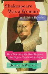 Shakespeare Was a Woman and Other Heresies: How Doubting the Bard Became the Biggest Taboo in Literature cena un informācija | Biogrāfijas, autobiogrāfijas, memuāri | 220.lv