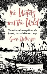 The Waters and the Wild: The Trials and Tranquilities of a Journey on Ireland's Waterways цена и информация | Книги о питании и здоровом образе жизни | 220.lv