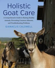 Holistic Goat Care: A Comprehensive Guide to Raising Healthy Animals, Preventing Common Ailments, and Troubleshooting Problems cena un informācija | Grāmatas par veselīgu dzīvesveidu un uzturu | 220.lv