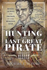 Hunting the Last Great Pirate: Benito de Soto and the Rape of the Morning Star цена и информация | Биографии, автобиогафии, мемуары | 220.lv