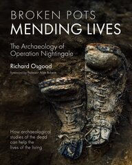 Broken Pots, Mending Lives: The Archaeology of Operation Nightingale цена и информация | Исторические книги | 220.lv