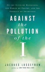 Against the Pollution of the I: On the Gifts of Blindness, the Power of Poetry and the Urgency of Awareness 2nd ed. цена и информация | Самоучители | 220.lv