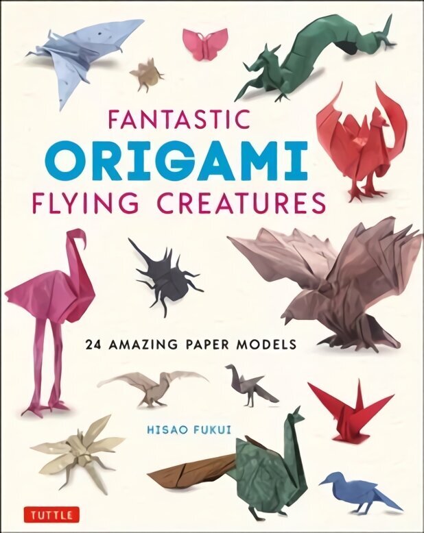 Fantastic Origami Flying Creatures: 24 Amazing Paper Models cena un informācija | Grāmatas par veselīgu dzīvesveidu un uzturu | 220.lv