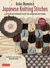 Keiko Okamoto's Japanese Knitting Stitches: A Stitch Dictionary of 150 Amazing Patterns with 7 Sample Projects цена и информация | Книги о питании и здоровом образе жизни | 220.lv