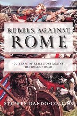 Rebels against Rome: 400 Years of Rebellions against the Rule of Rome цена и информация | Исторические книги | 220.lv