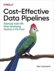 Cost-Effective Data Pipelines: Balancing Trade-Offs When Developing Pipelines in the Cloud cena un informācija | Ekonomikas grāmatas | 220.lv