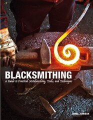 Blacksmithing: A Guide to Practical Metalworking, Tools and Techniques цена и информация | Книги о питании и здоровом образе жизни | 220.lv