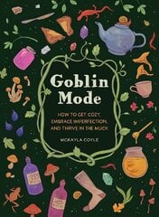 Goblin Mode: How to Get Cozy, Embrace Imperfection, and Thrive in the Muck cena un informācija | Pašpalīdzības grāmatas | 220.lv
