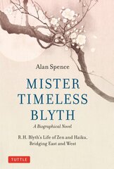 Mister Timeless Blyth: A Biographical Novel: R.H. Blyth's Life of Zen and Haiku, Bridging East and West цена и информация | Фантастика, фэнтези | 220.lv