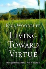 Living Toward Virtue: Practical Ethics in the Spirit of Socrates cena un informācija | Vēstures grāmatas | 220.lv