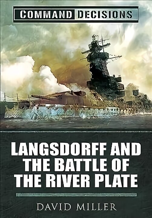 Command Decisions: Langsdorff and the Battle of the River Plate cena un informācija | Vēstures grāmatas | 220.lv