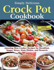 Simply Delicious Crock Pot Cookbook: Amazing Slow Cooker Recipes for Breakfast, Soups, Stews, Main Dishes, and Desserts цена и информация | Книги рецептов | 220.lv