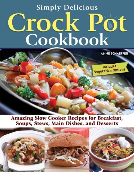 Simply Delicious Crock Pot Cookbook: Amazing Slow Cooker Recipes for Breakfast, Soups, Stews, Main Dishes, and Desserts cena un informācija | Pavārgrāmatas | 220.lv