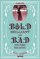 Bold, Brilliant and Bad: Irish Women from History цена и информация | Биографии, автобиогафии, мемуары | 220.lv