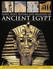 Gods, Rites, Rituals and Religion of Ancient Egypt: A Fascinating Exploration of the Myths and Mythology of the World's First Great Civilization, in 370 Stunning Photographs цена и информация | Духовная литература | 220.lv