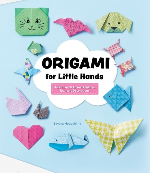 Origami for Little Hands: More Than 30 Animal Foldings, Toys, and Decorations цена и информация | Grāmatas mazuļiem | 220.lv