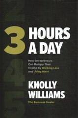 3 Hours a Day: How Entrepreneurs Can Multiply Their Income By Working Less and Living More cena un informācija | Ekonomikas grāmatas | 220.lv