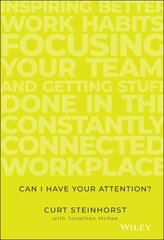Can I Have Your Attention?: Inspiring Better Work Habits, Focusing Your Team, and Getting Stuff Done in the Constantly Connected Workplace цена и информация | Книги по экономике | 220.lv
