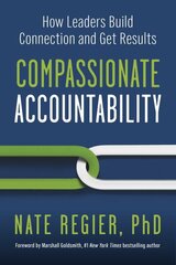Compassionate Accountability: How Leaders Build Connection and Get Results cena un informācija | Ekonomikas grāmatas | 220.lv