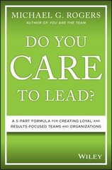 Do You Care to Lead?: A 5-Part Formula for Creating Loyal and Results-Focused Teams and Organizations cena un informācija | Ekonomikas grāmatas | 220.lv