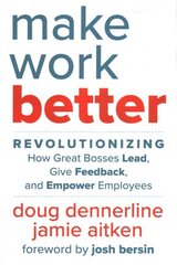 Make Work Better: Revolutionizing How Great Bosses Lead, Give Feedback, and Empower Employees cena un informācija | Ekonomikas grāmatas | 220.lv