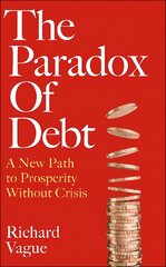 Paradox of Debt: A New Path to Prosperity Without Crisis cena un informācija | Ekonomikas grāmatas | 220.lv