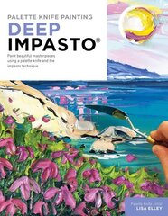 Palette Knife Painting: Deep Impasto: Paint beautiful masterpieces using a palette knife and the impasto technique цена и информация | Книги об искусстве | 220.lv