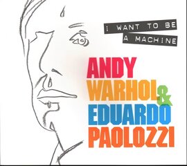 I Want to Be A Machine: Andy Warhol and Eduardo Paolozzi цена и информация | Книги об искусстве | 220.lv