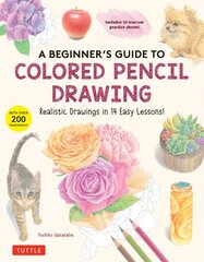 Beginner's Guide to Colored Pencil Drawing: Realistic Drawings in 14 Easy Lessons! (With Over 200 illustrations) cena un informācija | Mākslas grāmatas | 220.lv