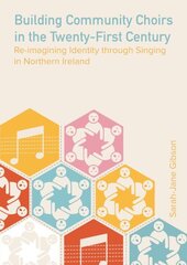 Building Community Choirs in the Twenty-First Century: Re-imagining Identity through Singing in Northern Ireland New edition цена и информация | Книги об искусстве | 220.lv