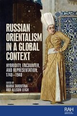 Russian Orientalism in a Global Context: Hybridity, Encounter, and Representation, 1740-1940 cena un informācija | Mākslas grāmatas | 220.lv