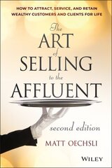 Art of Selling to the Affluent: How to Attract, Service, and Retain Wealthy Customers and Clients for Life 2nd edition цена и информация | Книги по экономике | 220.lv