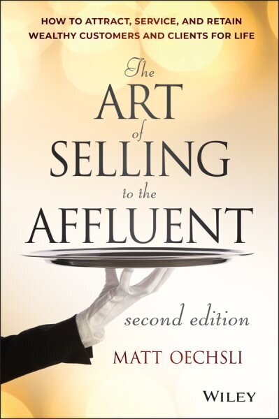 Art of Selling to the Affluent: How to Attract, Service, and Retain Wealthy Customers and Clients for Life 2nd edition cena un informācija | Ekonomikas grāmatas | 220.lv