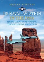 US Naval Aviation in the 1980s: Marine Corps, Naval Training, Test and Reserve Air Stations цена и информация | Книги по социальным наукам | 220.lv