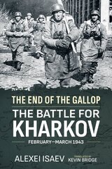 End of the Gallop: The Battle for Kharkov February-March 1943: The Battle for Kharkov February-March 1943 Reprint ed. цена и информация | Исторические книги | 220.lv