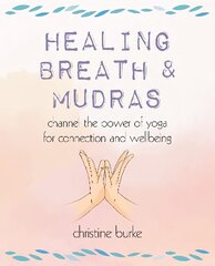 Healing Breath and Mudras: Channel the Power of Yoga for Connection and Wellbeing cena un informācija | Pašpalīdzības grāmatas | 220.lv