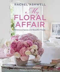 Rachel Ashwell: My Floral Affair: Whimsical Spaces and Beautiful Florals цена и информация | Книги о питании и здоровом образе жизни | 220.lv