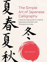 Simple Art of Japanese Calligraphy: A Step-by-Step Guide to Creating Japanese Characters with 15 Projects to Make цена и информация | Книги о питании и здоровом образе жизни | 220.lv