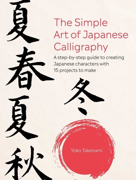 Simple Art of Japanese Calligraphy: A Step-by-Step Guide to Creating Japanese Characters with 15 Projects to Make cena un informācija | Grāmatas par veselīgu dzīvesveidu un uzturu | 220.lv