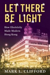 Let There Be Light: How Electricity Made Modern Hong Kong cena un informācija | Vēstures grāmatas | 220.lv